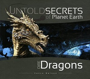 Untold Secrets of Planet Earth: Dire Dragons Untold Secrets of Planet Earth: Dire Dragons