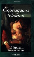 Courageous Women: A Study on the Heroines of Biblical History Courageous Women: A Study on the Heroines of Biblical History