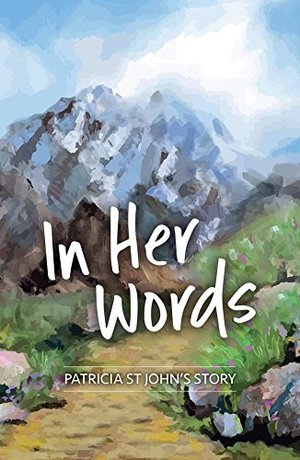 In Her Words: Patricia St John's Story In Her Words: Patricia St John's Story