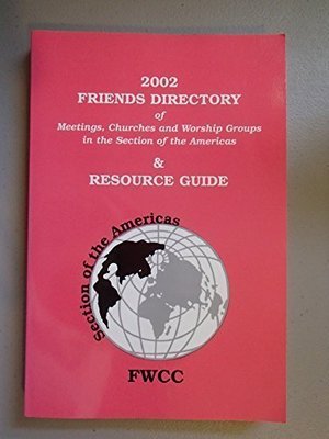 2002 Friends Directory of Meetings, Churches and Worship Groups in the Section of the Americas & Resource Guide 2002 Friends Directory of Meetings, Churches and Worship Groups in the Section of the Americas & Resource Guide