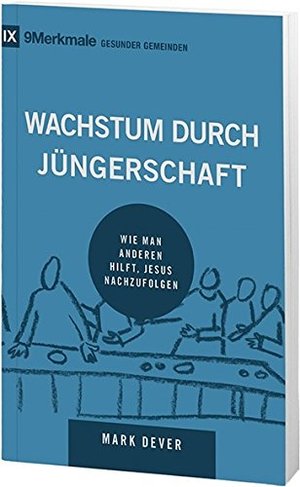 Wachstum durch Jüngerschaft - Wie man anderen hilft, Jesus nachzufolgen Wachstum durch Jüngerschaft - Wie man anderen hilft, Jesus nachzufolgen