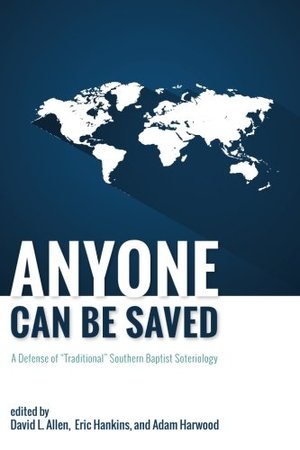 Anyone Can Be Saved: A Defense of Traditional Southern Baptist Soteriology Anyone Can Be Saved: A Defense of Traditional Southern Baptist Soteriology