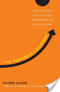 Happiness Advantage: The Seven Principles of Positive Psychology That Fuel Success and Performance at Work, The Happiness Advantage: The Seven Principles of Positive Psychology That Fuel Success and Performance at Work, The