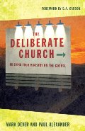 Deliberate Church: Building Your Ministry on the Gospel, The Deliberate Church: Building Your Ministry on the Gospel, The