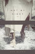 Not by Sight: A Fresh Look at Old Stories of Walking by Faith Not by Sight: A Fresh Look at Old Stories of Walking by Faith