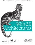 Web 2.0 Architectures: What entrepreneurs and information architects need to know Web 2.0 Architectures: What entrepreneurs and information architects need to know