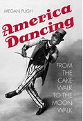 America Dancing: From the Cakewalk to the Moonwalk America Dancing: From the Cakewalk to the Moonwalk