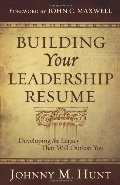 Building Your Leadership Résumé: Developing the Legacy that Will Outlast You Building Your Leadership Résumé: Developing the Legacy that Will Outlast You