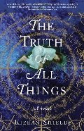 Truth of All Things: A Novel, The Truth of All Things: A Novel, The