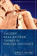 Ancient Near Eastern Themes in Biblical Theology Ancient Near Eastern Themes in Biblical Theology
