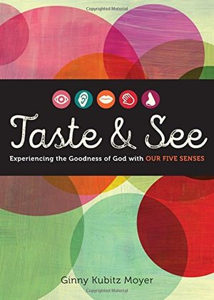 Taste and See: Experiencing the Goodness of God with Our Five Senses Taste and See: Experiencing the Goodness of God with Our Five Senses
