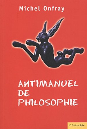 Antimanuel de philosophie Antimanuel de philosophie