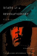 Death of a Revolutionary: Che Guevara's Last Mission Death of a Revolutionary: Che Guevara's Last Mission