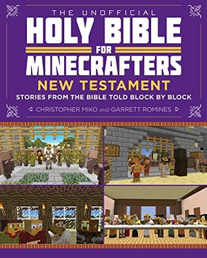 Unofficial Holy Bible for Minecrafters: New Testament: Stories from the Bible Told Block by Block, The Unofficial Holy Bible for Minecrafters: New Testament: Stories from the Bible Told Block by Block, The