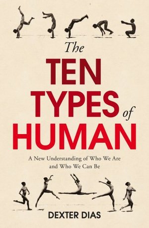 Ten Types of Human: A New Understanding of Who We Are, and Who We Can Be, The Ten Types of Human: A New Understanding of Who We Are, and Who We Can Be, The