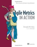 Agile Metrics in Action: Measuring and Enhancing the Performance of Agile Teams Agile Metrics in Action: Measuring and Enhancing the Performance of Agile Teams