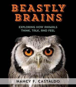 Beastly Brains: Exploring How Animals Think, Talk, and Feel Beastly Brains: Exploring How Animals Think, Talk, and Feel