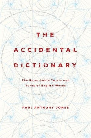 Accidental Dictionary: The Remarkable Twists and Turns of English Words, The Accidental Dictionary: The Remarkable Twists and Turns of English Words, The