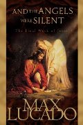And the Angels Were Silent: The Final Week of Jesus And the Angels Were Silent: The Final Week of Jesus