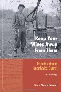 Keep Your Wives Away from Them: Orthodox Women, Unorthodox Desires Keep Your Wives Away from Them: Orthodox Women, Unorthodox Desires