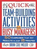 Quick Team-Building Activities for Busy Managers: 50 Exercises That Get Results in Just 15 Minutes Quick Team-Building Activities for Busy Managers: 50 Exercises That Get Results in Just 15 Minutes