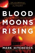 Blood Moons Rising: Bible Prophecy, Israel, and the Four Blood Moons Blood Moons Rising: Bible Prophecy, Israel, and the Four Blood Moons