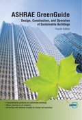 ASHRAE GreenGuide: Design, Construction, and Operation of Sustainable Buildings, Fourth Edition ASHRAE GreenGuide: Design, Construction, and Operation of Sustainable Buildings, Fourth Edition