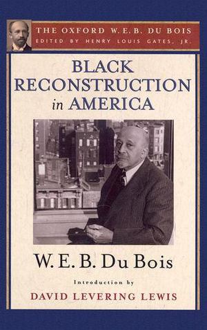Black Reconstruction in America (the Oxford W. E. B. du Bois) Black Reconstruction in America (the Oxford W. E. B. du Bois)