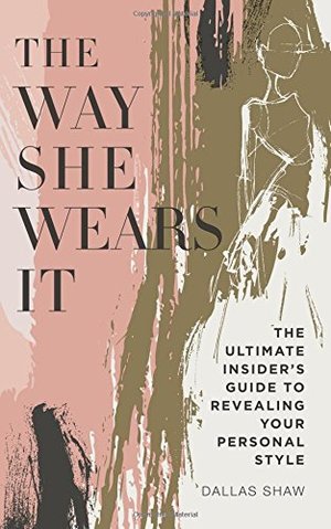 Way She Wears It: The Ultimate Insider's Guide to Revealing Your Personal Style, The Way She Wears It: The Ultimate Insider's Guide to Revealing Your Personal Style, The