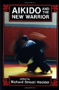 Aikido and the New Warrior Aikido and the New Warrior