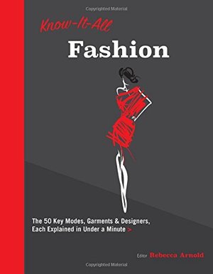 Know It All Fashion: The 50 Key Modes, Garments, and Designers, Each Explained in Under a Minute Know It All Fashion: The 50 Key Modes, Garments, and Designers, Each Explained in Under a Minute
