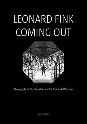 Leonard Fink: Coming Out: Photographs of Gay Liberation and the New York Waterfront Leonard Fink: Coming Out: Photographs of Gay Liberation and the New York Waterfront