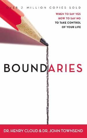 Boundaries: When to Say Yes, How to Say No to Take Control of Your Life Boundaries: When to Say Yes, How to Say No to Take Control of Your Life