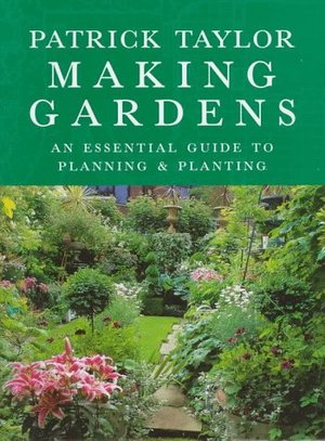 Making Gardens: An Essential Guide to Planning and Planting Making Gardens: An Essential Guide to Planning and Planting