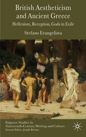 British Aestheticism and Ancient Greece: Hellenism, Reception, Gods in Exile British Aestheticism and Ancient Greece: Hellenism, Reception, Gods in Exile