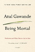 Being Mortal: Medicine and What Matters in the End Being Mortal: Medicine and What Matters in the End