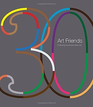 30 Art Friends: Collecting Southeast Asian Art 30 Art Friends: Collecting Southeast Asian Art
