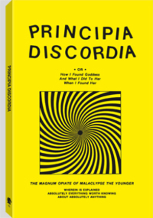 Principia Discordia, Or, How I Found Goddess and what I Did to Her when I Found Her Principia Discordia, Or, How I Found Goddess and what I Did to Her when I Found Her