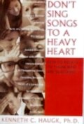 Don't Sing Songs to a Heavy Heart: How to Relate to Those Who Are Suffering Don't Sing Songs to a Heavy Heart: How to Relate to Those Who Are Suffering