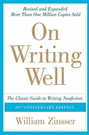 On Writing Well, 30th Anniversary Edition: The Classic Guide to Writing Nonfiction On Writing Well, 30th Anniversary Edition: The Classic Guide to Writing Nonfiction