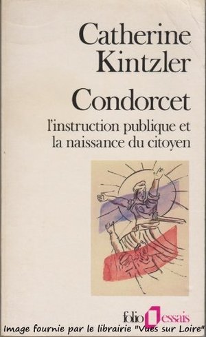 Condorcet : L'instruction publique et la naissance du citoyen Condorcet : L'instruction publique et la naissance du citoyen