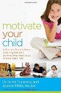 Motivate Your Child: A Christian Parent's Guide to Raising Kids Who Do What They Need to Do Without Being Told Motivate Your Child: A Christian Parent's Guide to Raising Kids Who Do What They Need to Do Without Being Told