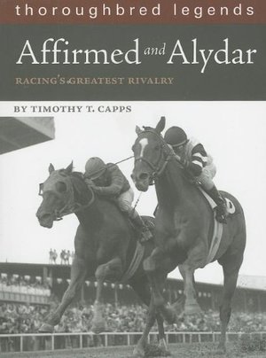 Affirmed and Alydar: Racing's Greatest Rivalry (Thoroughbred Legends (Unnumbered)) Affirmed and Alydar: Racing's Greatest Rivalry (Thoroughbred Legends (Unnumbered))