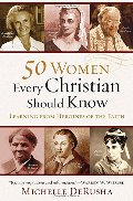 50 women every Christian should know: learning from heroines of the faith 50 women every Christian should know: learning from heroines of the faith