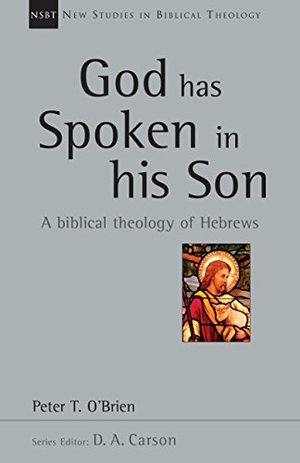 God Has Spoken in His Son: A biblical Theology of Hebrews God Has Spoken in His Son: A biblical Theology of Hebrews