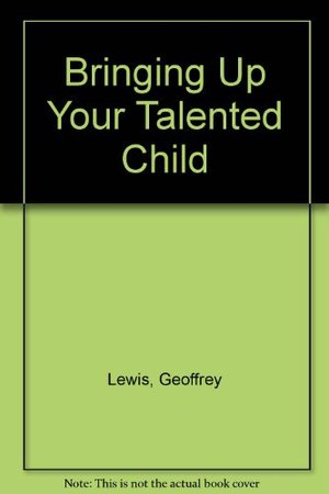 Bringing Up Your Talented Child Bringing Up Your Talented Child