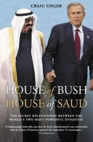 House of Bush, House of Saud: The Hidden Relationship Between the World's Two Most Powerful Dynasties House of Bush, House of Saud: The Hidden Relationship Between the World's Two Most Powerful Dynasties