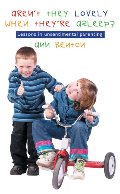 Aren't they Lovely when they're Asleep?: Lessons in unsentimental parenting Aren't they Lovely when they're Asleep?: Lessons in unsentimental parenting