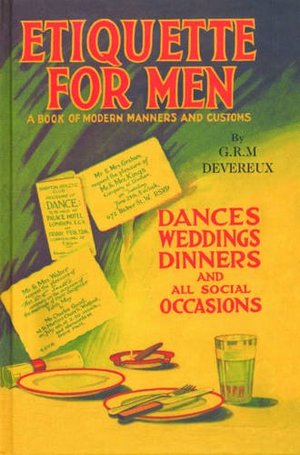 Etiquette for Men: A Book of Modern Manners and Customs Etiquette for Men: A Book of Modern Manners and Customs