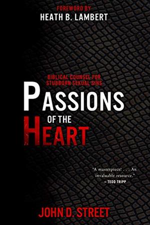 Passions of the Heart: Biblical Counsel for Stubborn Sexual Sins Passions of the Heart: Biblical Counsel for Stubborn Sexual Sins